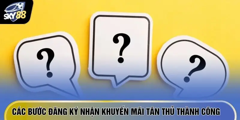 Câu Hỏi Thường Gặp SKY88 - Giải Đáp Thắc Mắc Cho Newbie 4 Các bước đăng ký nhận khuyến mãi tân thủ thành công