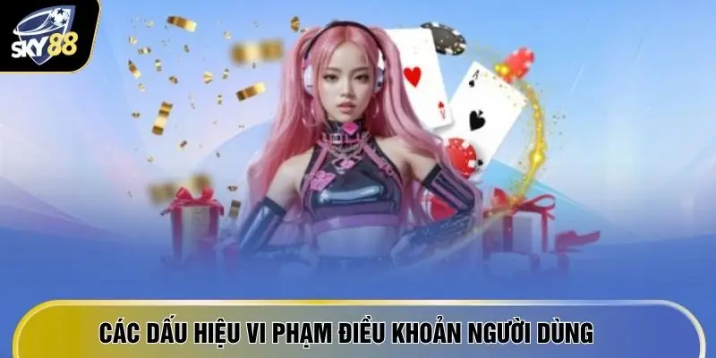 Miễn Trừ Trách Nhiệm SKY88 - 4 Quy Tắc Bảo Vệ Công Bằng 4 Các dấu hiệu vi phạm điều khoản người dùng