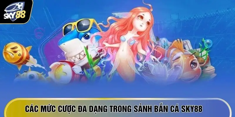 Bắn Cá SKY88 2 Các mức cược đa dạng trong sảnh bắn cá SKY88
