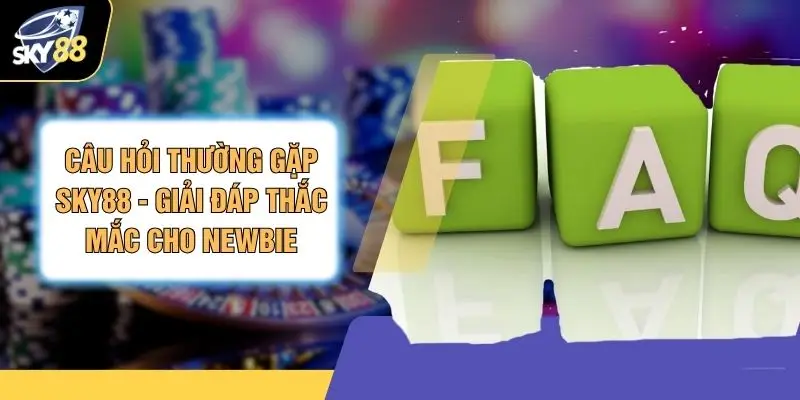 Câu Hỏi Thường Gặp SKY88 - Giải Đáp Thắc Mắc Cho Newbie 1 Câu Hỏi Thường Gặp SKY88 - Giải Đáp Thắc Mắc Cho Newbie