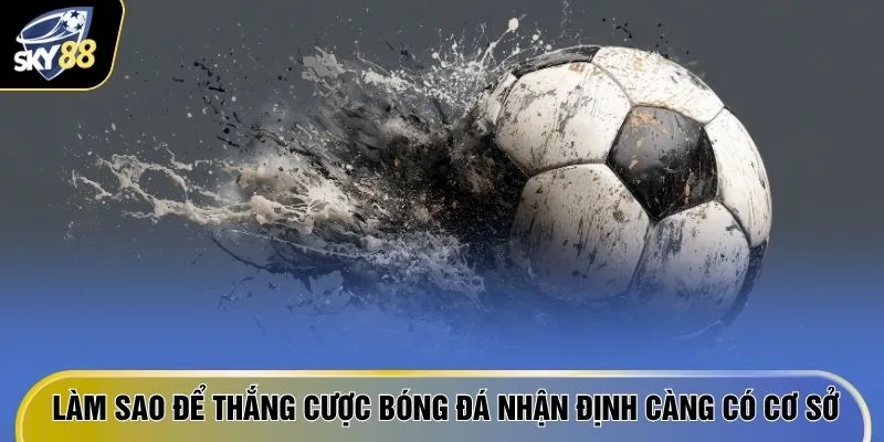 Làm Sao Để Thắng Cược Bóng Đá - 5 "Nước Đi Thông Minh" 2 Làm sao để thắng cược bóng đá nhận định càng có cơ sở
