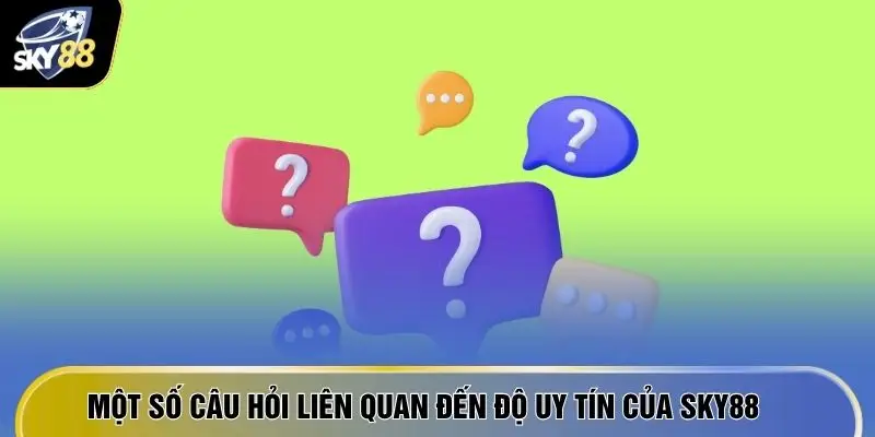 Câu Hỏi Thường Gặp SKY88 - Giải Đáp Thắc Mắc Cho Newbie 2 Một số câu hỏi liên quan đến độ uy tín của SKY88