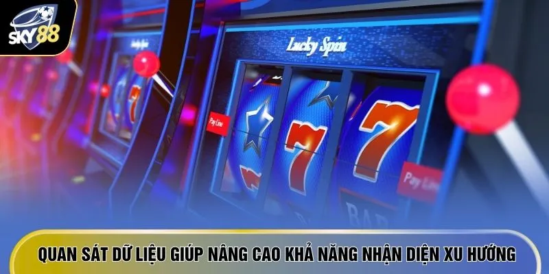 Nổ Hũ Rinh Thưởng - 7 Cách "Chơi Là Trúng" Tại Nhà Cái Hot 4 Quan sát dữ liệu giúp nâng cao khả năng nhận diện xu hướng