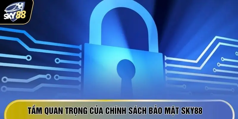 Chính Sách Bảo Mật SKY88 - 3 Lớp Tường Lửa Bảo Vệ Dữ Liệu 2 Tầm quan trọng của chính sách bảo mật SKY88