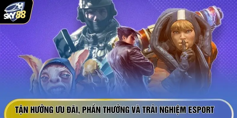 Esport SKY88 3 Tận hưởng ưu đãi, phần thưởng và trải nghiệm Esport