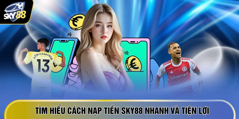 Nạp Tiền SKY88 - Tăng Gấp 2 Giá Trị Tài Khoản Chỉ 1 Phút 2 Tìm hiểu cách nạp tiền SKY88 nhanh và tiện lợi
