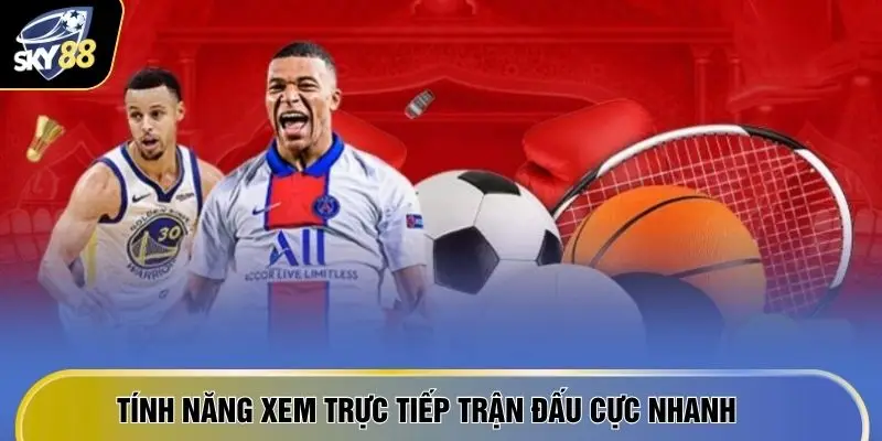 Thể Thao SKY88 3 Tính năng xem trực tiếp trận đấu cực nhanh