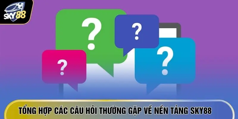 Câu Hỏi Thường Gặp SKY88 - Giải Đáp Thắc Mắc Cho Newbie 3 Tổng hợp các câu hỏi thường gặp về nền tảng SKY88