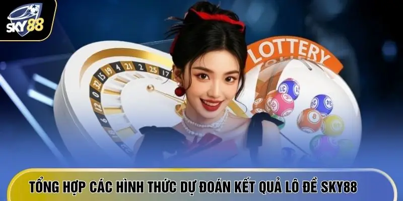 Lô Đề SKY88 2 Tổng hợp các hình thức dự đoán kết quả lô đề SKY88
