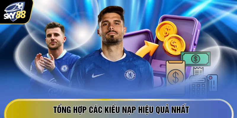 Nạp Tiền SKY88 - Tăng Gấp 2 Giá Trị Tài Khoản Chỉ 1 Phút 3 Tổng hợp các kiểu nạp hiệu quả nhất