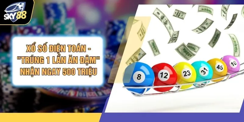 Xổ Số Điện Toán - "Trúng 1 Lần Ăn Đậm" Nhận Ngay 500 Triệu 1 Xổ Số Điện Toán - "Trúng 1 Lần Ăn Đậm" Nhận Ngay 500 Triệu
