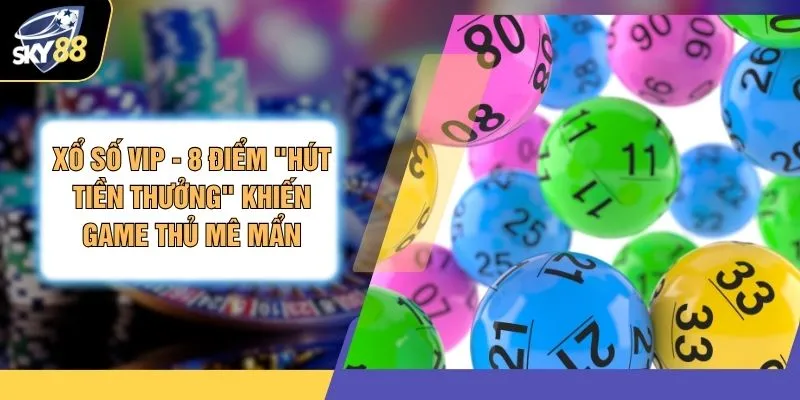 Xổ Số VIP - 8 Điểm "Hút Tiền Thưởng" Khiến Game Thủ Mê Mẩn 1 Xổ Số VIP - 8 Điểm "Hút Tiền Thưởng" Khiến Game Thủ Mê Mẩn